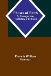 Phases of Faith; Or, Passages from the History of My Creed - Francis William Newman