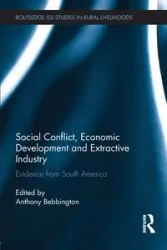 Social Conflict, Economic Development and Extractive Industry - Bebbington Anthony
