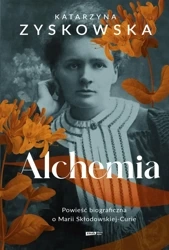 Alchemia. Powieść biograficzna o Marii Skłodowskie - Katarzyna Zyskowska