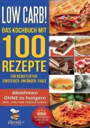 Low Carb! Das Kochbuch mit 100 Rezepte für Berufstätige, Einsteiger, Anfänger, Faule - Kitchen Charlie's