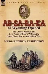 AB-Sa-Ra-Ka or Wyoming Opened - Margaret Irvin Carrington