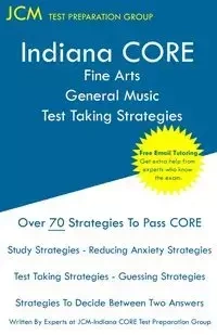 Indiana CORE Fine Arts General Music Test Taking Strategies - Test Preparation Group JCM-Indiana CORE