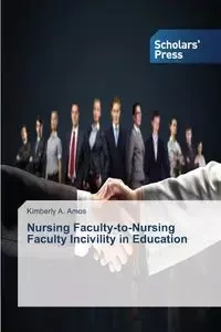 Nursing Faculty-to-Nursing Faculty Incivility in Education - A. Amos Kimberly