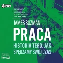 Praca. Historia tego, jak spędzamy... audiobook - James Suzman