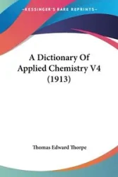 A Dictionary Of Applied Chemistry V4 (1913) - Thomas Edward Thorpe