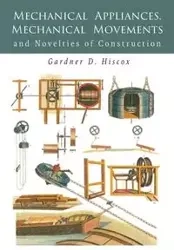 Mechanical Appliances, Mechanical Movements and Novelties of Construction - Hiscox Gardner  D.