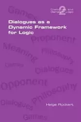 Dialogues as a Dynamic Framework for Logic - Rueckert Helge