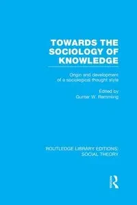 Towards the Sociology of Knowledge (RLE Social Theory) - Remmling Gunter Werner