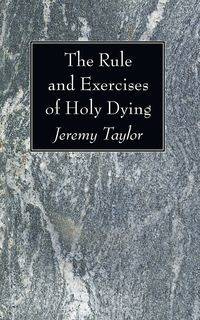 The Rule and Exercises of Holy Dying - Taylor Jeremy