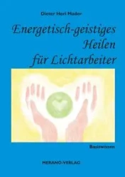 Energetisch-geistiges Heilen für Lichtarbeiter - Mader Dieter Heri
