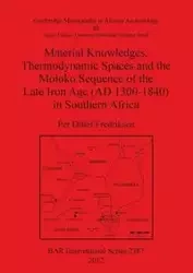 Material Knowledges, Thermodynamic Spaces and the Moloko Sequence of the Late Iron Age (AD 1300-1840) in Southern Africa - Ditlef Fredriksen Per