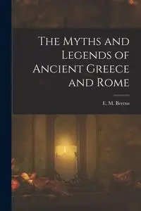 The Myths and Legends of Ancient Greece and Rome - Berens E. M.