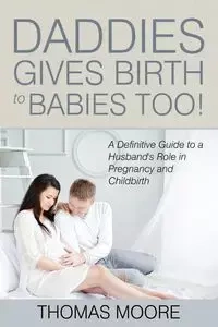 Daddies Give Birth To Babies Too! - Thomas Moore