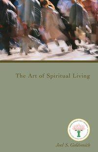 The Art of Spiritual Living - Goldsmith Joel S.