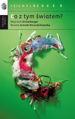 Co z tym światem? - Renata Arendt-Dziurdzikowska, Wojciech Eichelberg