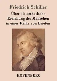 Über die ästhetische Erziehung des Menschen in einer Reihe von Briefen - Schiller Friedrich