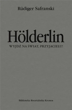 Holderlin. Wyjdź na świat, przyjacielu! - Rudiger Safranski