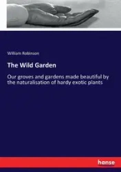 The Wild Garden - William Robinson