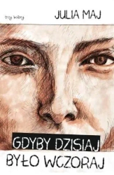 Gdyby dzisiaj było wczoraj - Julia Maj