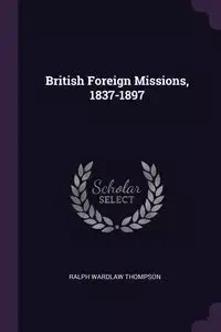 British Foreign Missions, 1837-1897 - Ralph Thompson Wardlaw