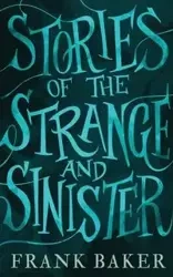 Stories of the Strange and Sinister (Valancourt 20th Century Classics) - Frank Baker