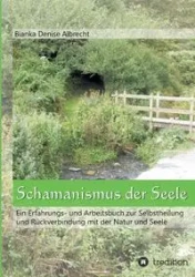 Schamanismus der Seele - Denise Albrecht Bianka