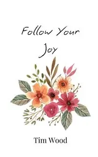 Follow Your Joy - Tim Wood