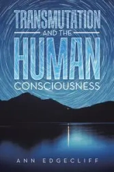Transmutation and the Human Consciousness - Ann Edgecliff