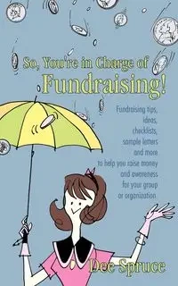 So, You're in Charge of Fundraising! - Dee Spruce
