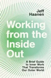 Working from the Inside Out - Jeff Haanen