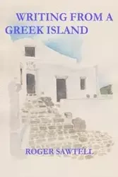 Writing From A Greek Island - Roger Sawtell