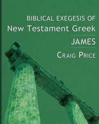 Biblical Exegesis of New Testament Greek - Craig Price