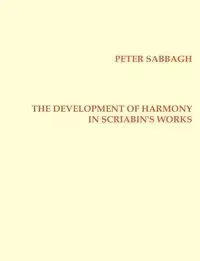 The Development of Harmony in  Scriabin´s Works - Peter Sabbagh