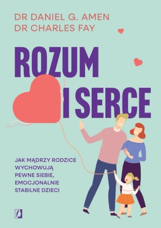 Rozum i serce. Jak mądrzy rodzice wychowują... - Daniel G. Amen, Charles Fay