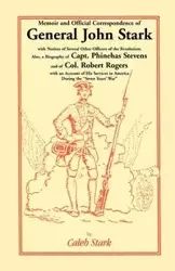 Memoir and Official Correspondence of General John Stark, with Notices of Several Other Officers of the Revolution; Also, a Biography of Capt. Phineha - Caleb Stark
