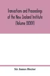 Transactions and proceedings of the New Zealand Institute (Volume XXXIV) - James Hector Sir