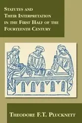 Statutes and Their Interpretation in the First Half of the Fourteenth Century - Theodore F.T. Plucknett
