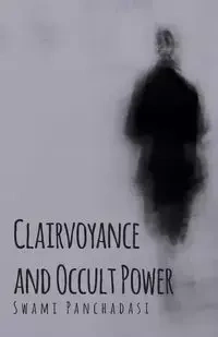 Clairvoyance and Occult Powers - Panchadasi Swami