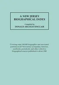 New Jersey Biographical Index, Covering Some 100,000 Biographies and Associated Portraits in 237 New Jersey Cyclopedias, Histories, Yearbooks, Periodi - Sinclair Donald A.