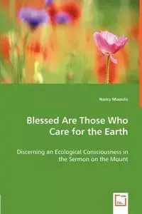 Blessed Are Those Who Care for the Earth - Discerning an Ecological Consciousness in the Sermon on the Mount - Nancy Miaoulis