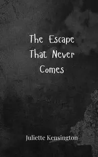 The Escape That Never Comes - Juliette Kensington