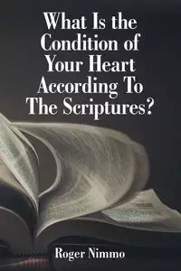 What Is the Condition of Your Heart According to the Scriptures? - Roger Nimmo