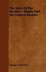 The Story of the Weather - Simply Told for General Readers - George F. Chambers
