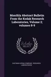 Monthly Abstract Bulletin From the Kodak Research Laboratories, Volume 2; volumes 8-9 - Eastman Kodak Company. Research Laborato