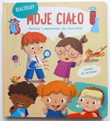 Moje ciało. Dlaczego? Pytania i odpowiedzi dla maluchów - opracowanie zbiorowe