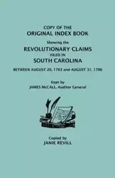 Copy of the Original Index Book Showing the Revolutionary Claims Filed in South Carolina Between August 20, 1783 and August 31, 1786. Kept by James MC - Revill Janie
