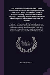 The History of the Twelve Great Livery Companies of London - Herbert William