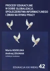 Procesy edukacyjne w dobie globalizacji społeczeństwa informacyjnego i zmian na rynku pracy - PRACA ZBIOROWA