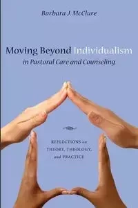 Moving Beyond Individualism in Pastoral Care and Counseling - Barbara J. McClure