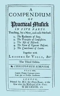 A Compendium of Practical Musick in Five Parts, Together with Lessons for Viols. [Music - Facsimile of 1678 Edition - Christopher Simpson